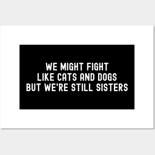 We Might Fight Like Cats and Dogs, But We're Still Sisters Posters and Art